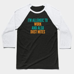 I'm Allergic To Work and Also Dust Mites Baseball T-Shirt